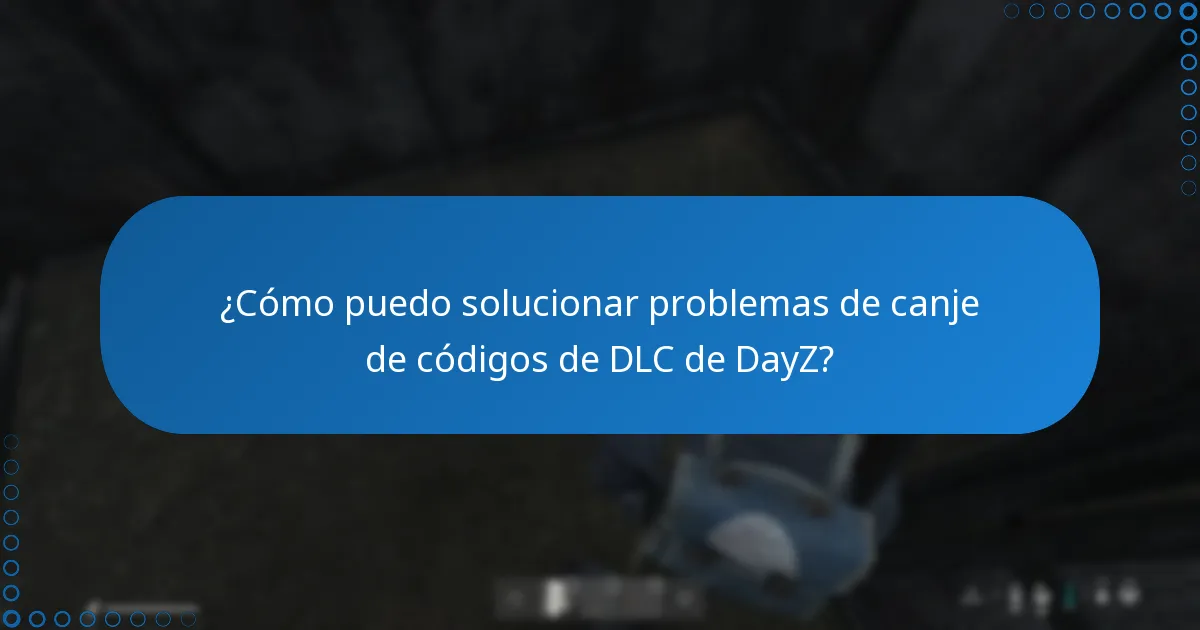 ¿Cómo puedo solucionar problemas de canje de códigos de DLC de DayZ?
