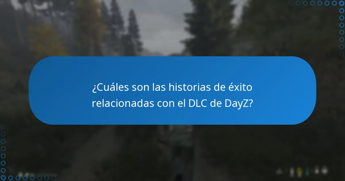¿Cuáles son las historias de éxito relacionadas con el DLC de DayZ?