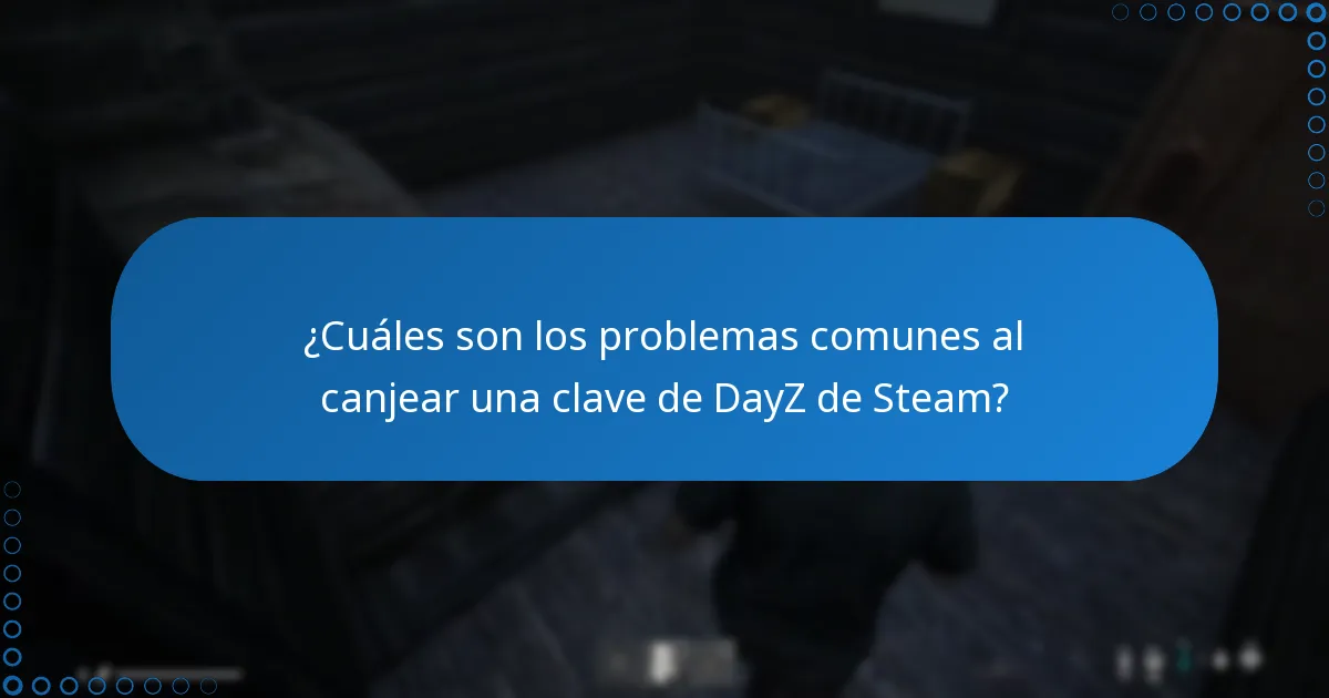 ¿Cuáles son los problemas comunes al canjear una clave de DayZ de Steam?