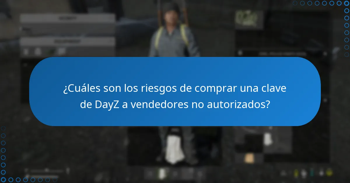 ¿Cuáles son los riesgos de comprar una clave de DayZ a vendedores no autorizados?