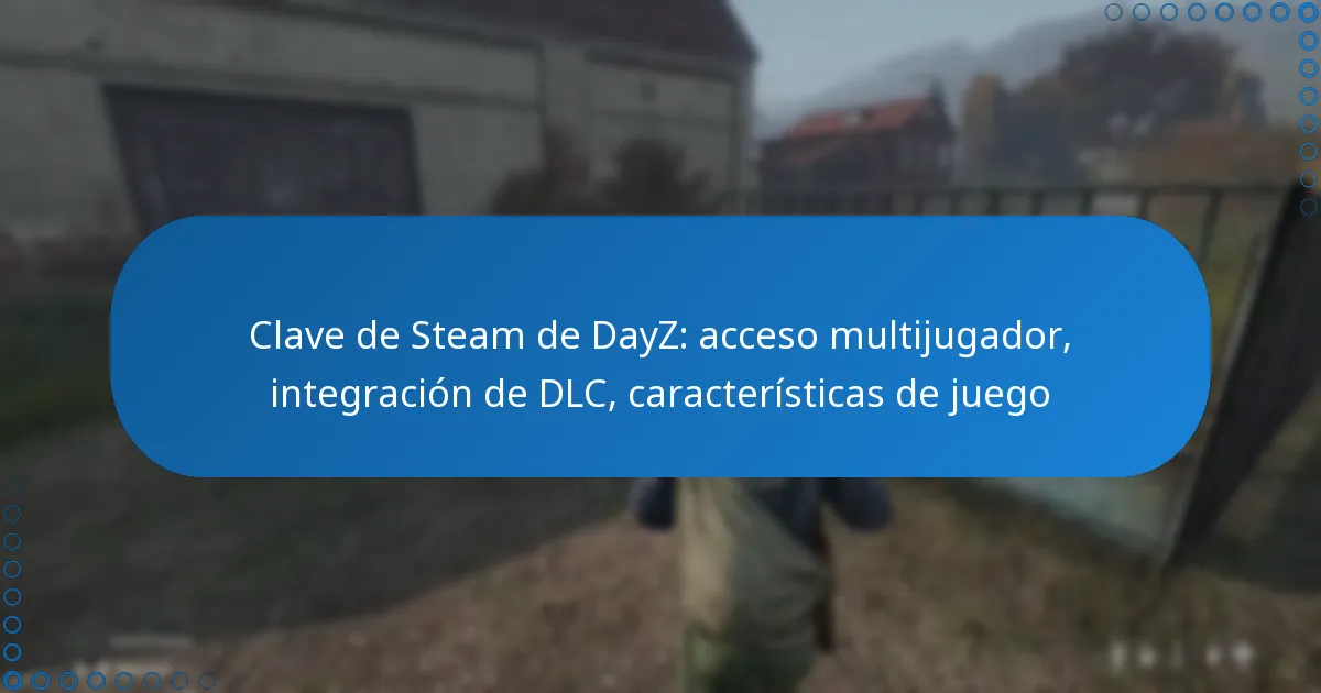 Clave de Steam de DayZ: acceso multijugador, integración de DLC, características de juego