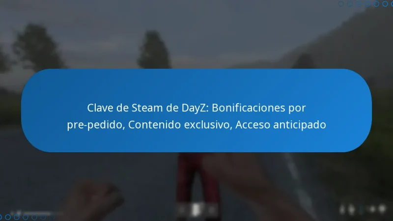 Clave de Steam de DayZ: Bonificaciones por pre-pedido, Contenido exclusivo, Acceso anticipado