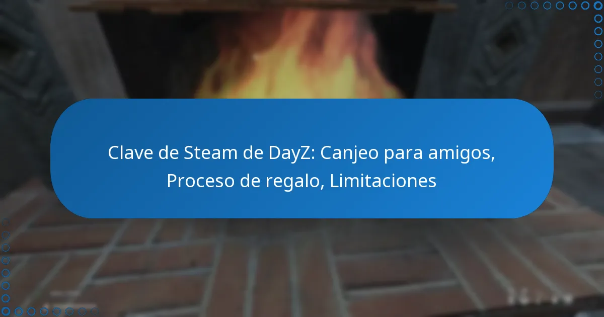 Clave de Steam de DayZ: Canjeo para amigos, Proceso de regalo, Limitaciones