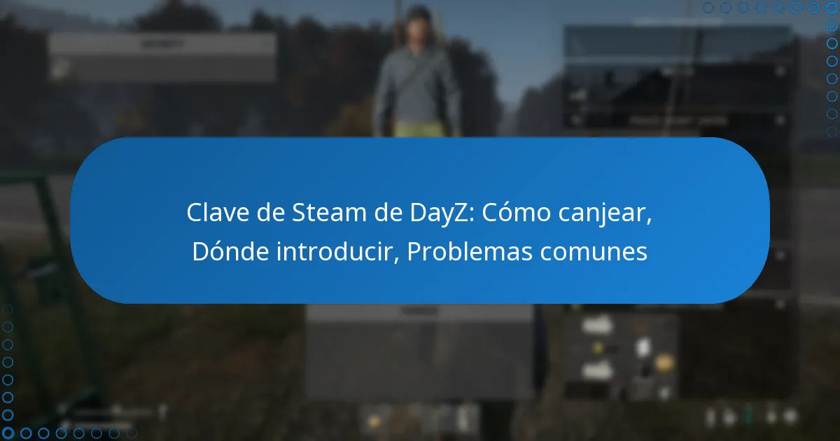 Clave de Steam de DayZ: Cómo canjear, Dónde introducir, Problemas comunes
