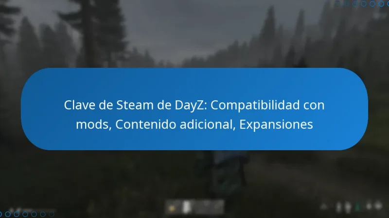 Clave de Steam de DayZ: Compatibilidad con mods, Contenido adicional, Expansiones