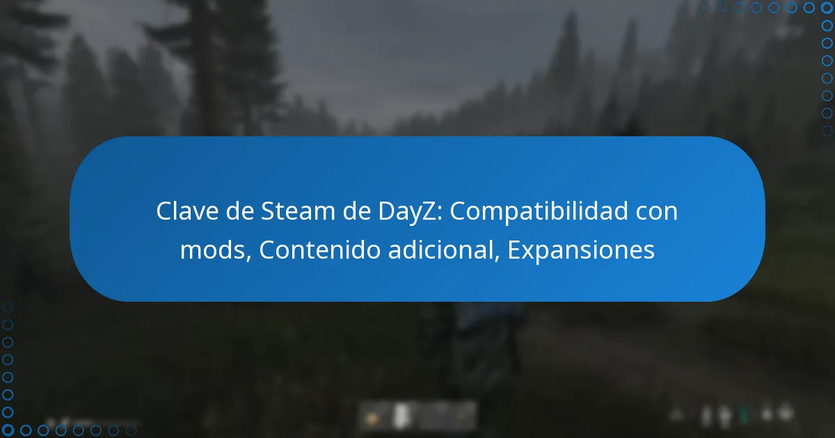 Clave de Steam de DayZ: Compatibilidad con mods, Contenido adicional, Expansiones