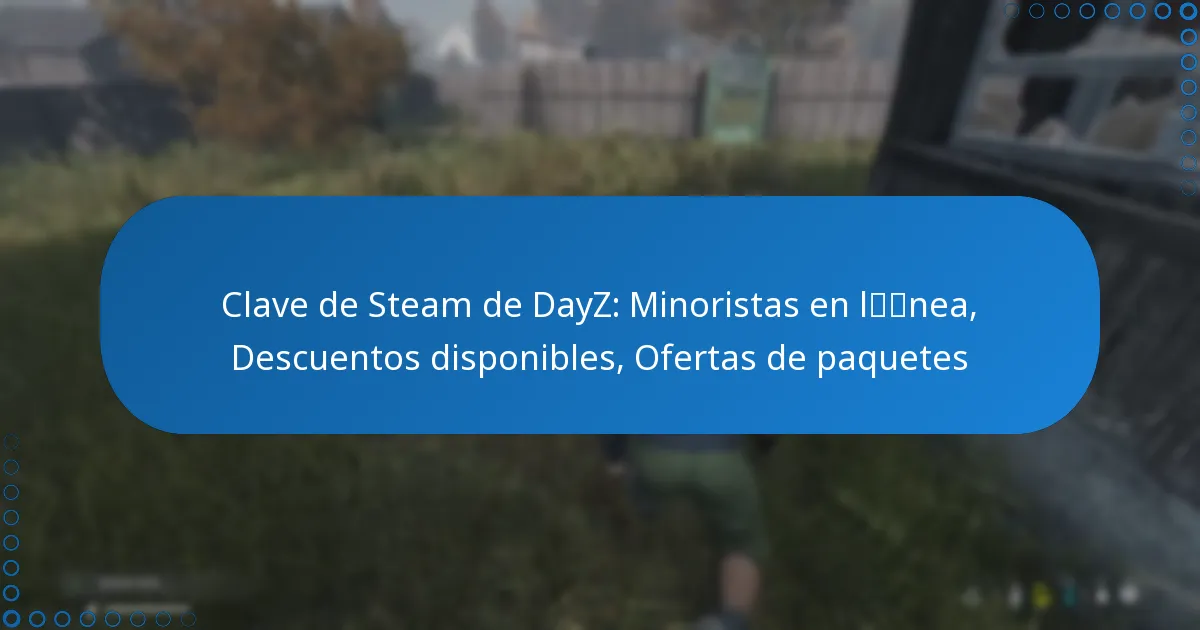 Clave de Steam de DayZ: Minoristas en línea, Descuentos disponibles, Ofertas de paquetes