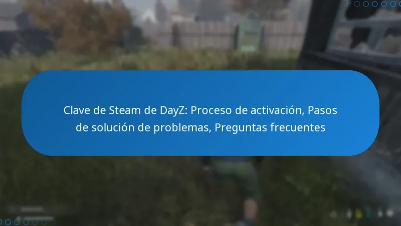 Clave de Steam de DayZ: Proceso de activación, Pasos de solución de problemas, Preguntas frecuentes