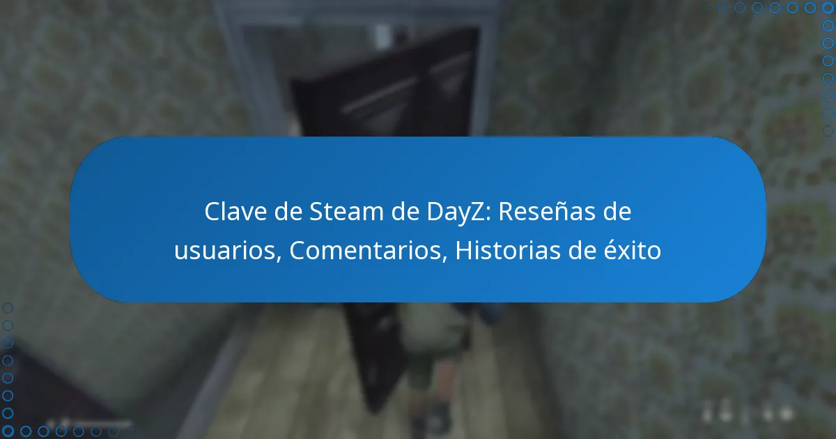 Clave de Steam de DayZ: Reseñas de usuarios, Comentarios, Historias de éxito