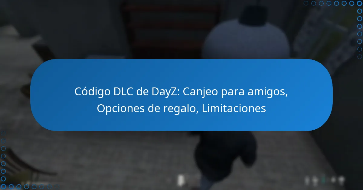 Código DLC de DayZ: Canjeo para amigos, Opciones de regalo, Limitaciones