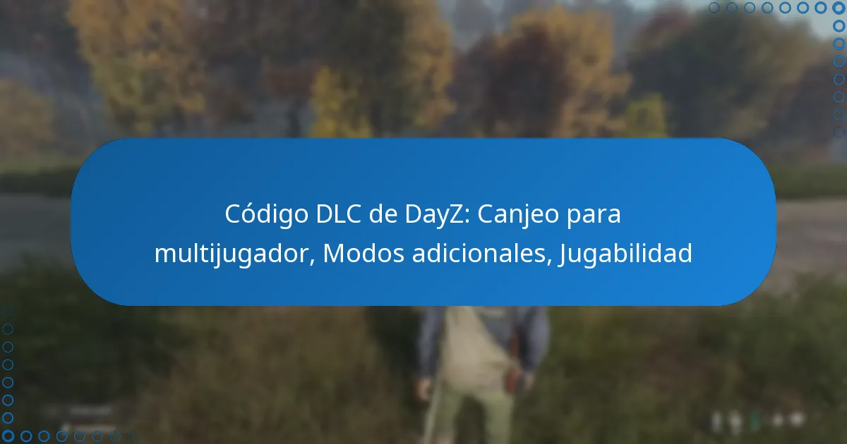 Código DLC de DayZ: Canjeo para multijugador, Modos adicionales, Jugabilidad