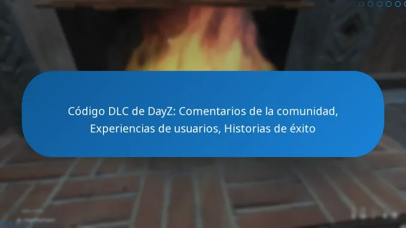 Código DLC de DayZ: Comentarios de la comunidad, Experiencias de usuarios, Historias de éxito
