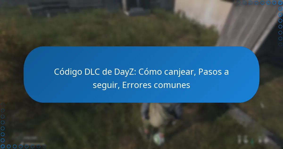 Código DLC de DayZ: Cómo canjear, Pasos a seguir, Errores comunes