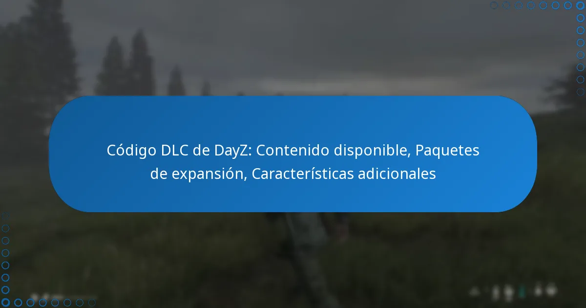 Código DLC de DayZ: Contenido disponible, Paquetes de expansión, Características adicionales