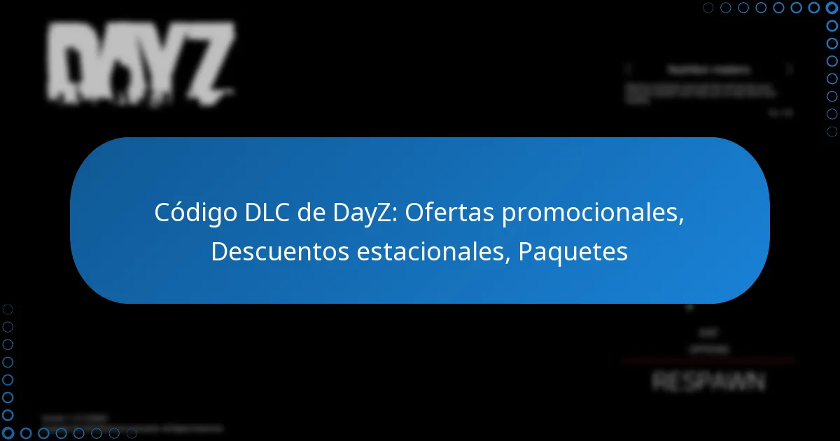 Código DLC de DayZ: Ofertas promocionales, Descuentos estacionales, Paquetes