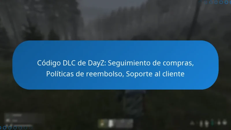 Código DLC de DayZ: Seguimiento de compras, Políticas de reembolso, Soporte al cliente