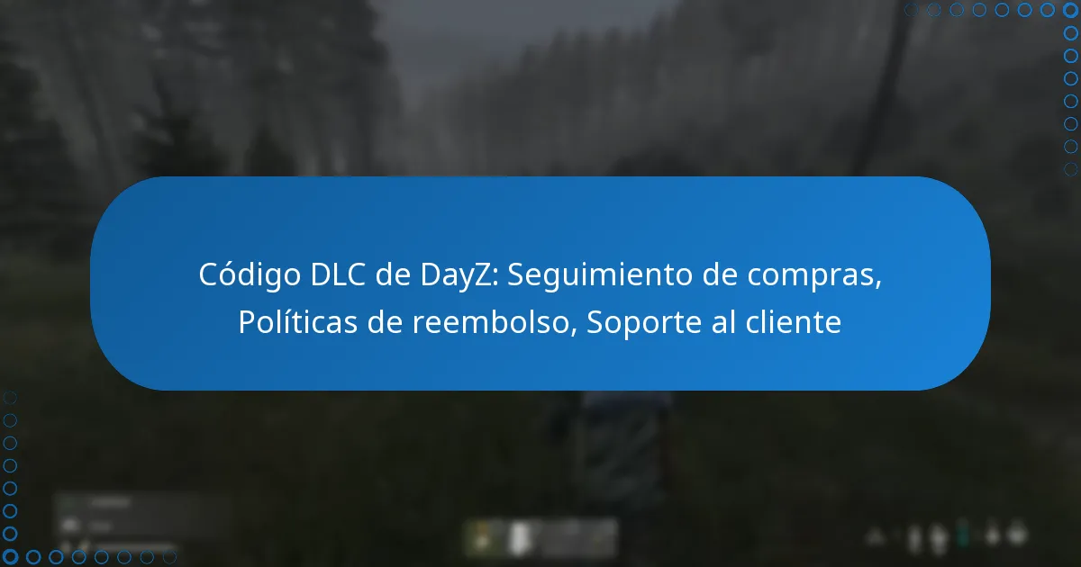 Código DLC de DayZ: Seguimiento de compras, Políticas de reembolso, Soporte al cliente