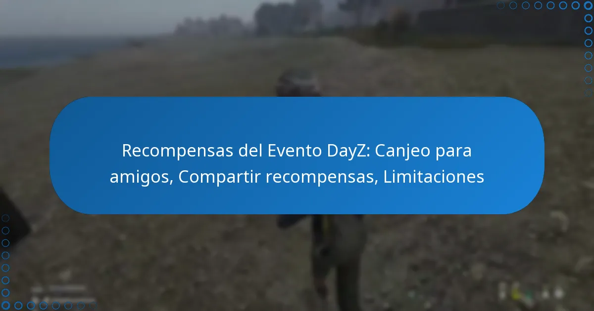 Recompensas del Evento DayZ: Canjeo para amigos, Compartir recompensas, Limitaciones