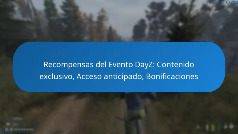 Recompensas del Evento DayZ: Contenido exclusivo, Acceso anticipado, Bonificaciones