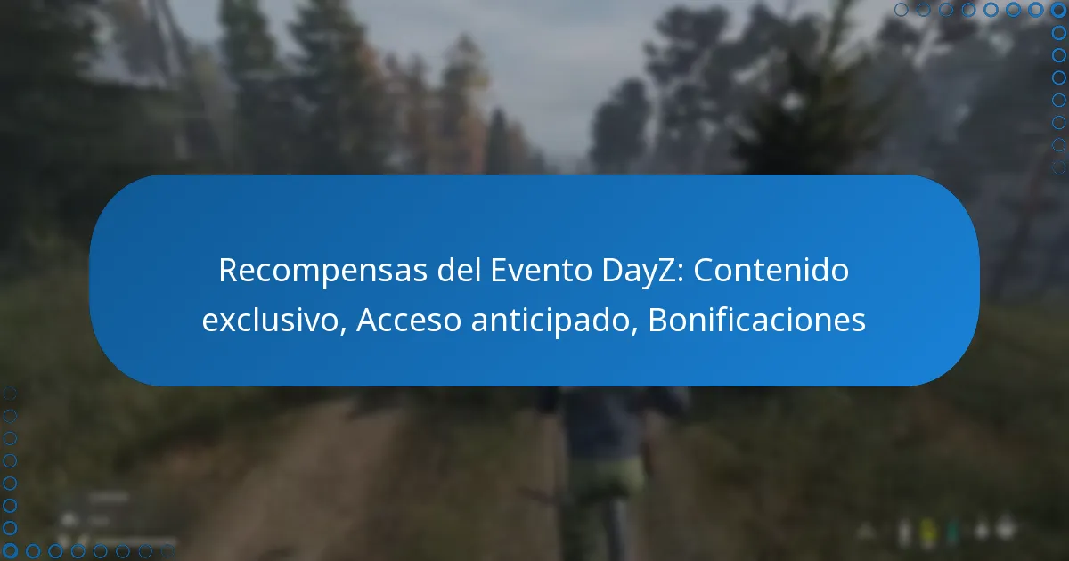 Recompensas del Evento DayZ: Contenido exclusivo, Acceso anticipado, Bonificaciones