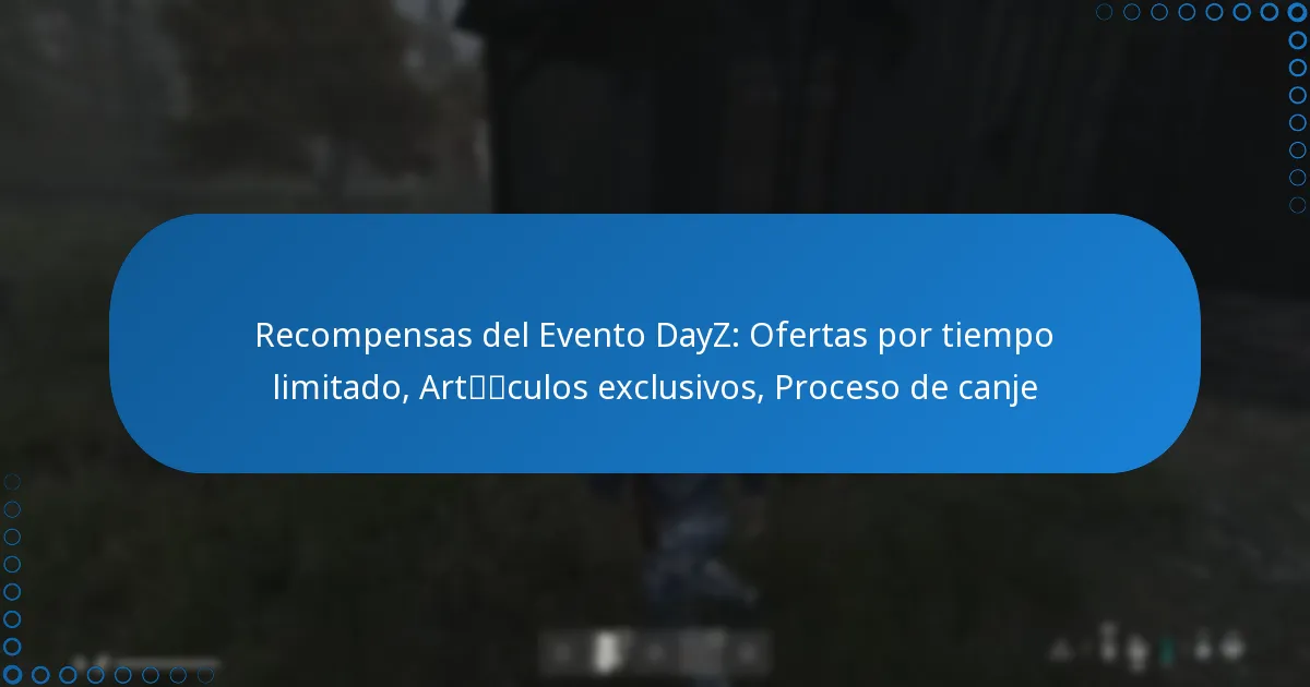 Recompensas del Evento DayZ: Ofertas por tiempo limitado, Artículos exclusivos, Proceso de canje