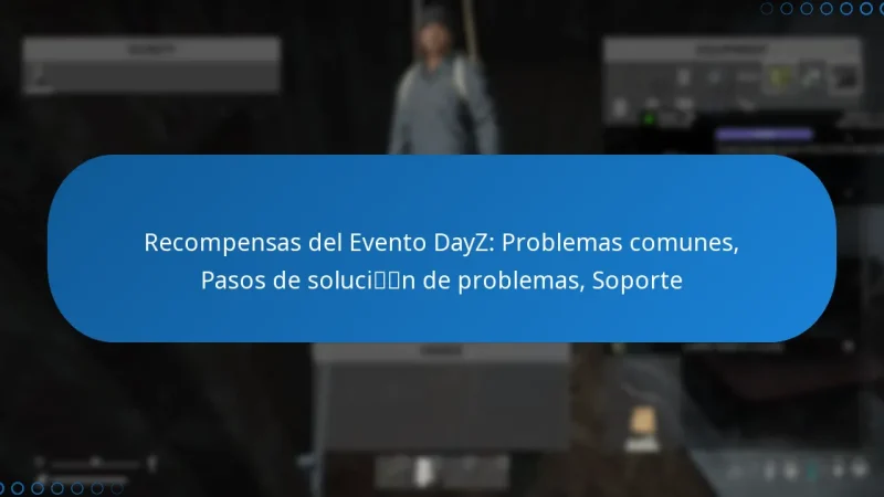 Recompensas del Evento DayZ: Problemas comunes, Pasos de solución de problemas, Soporte