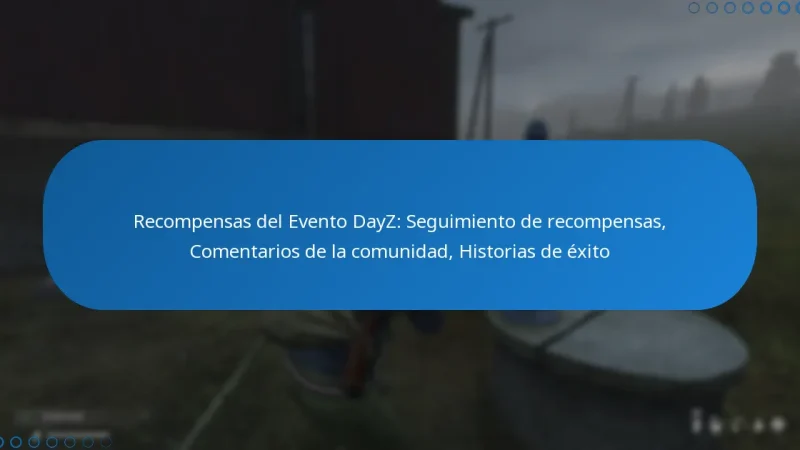 Recompensas del Evento DayZ: Seguimiento de recompensas, Comentarios de la comunidad, Historias de éxito