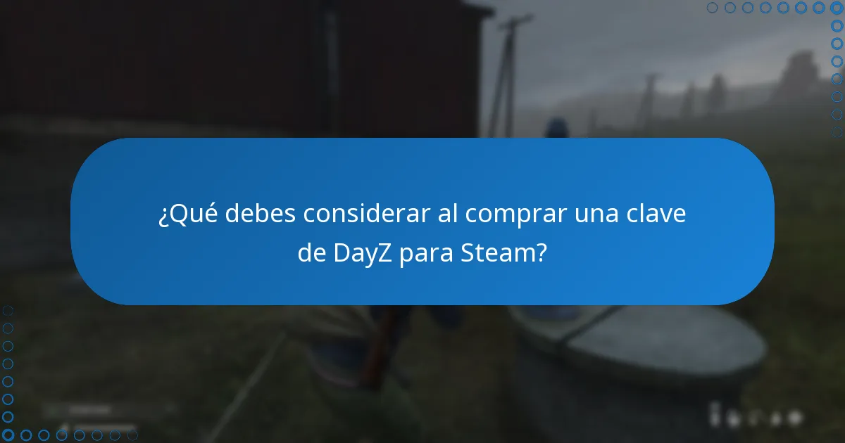 ¿Qué debes considerar al comprar una clave de DayZ para Steam?